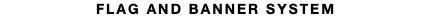 FLAG AND BANNER SYSTEM